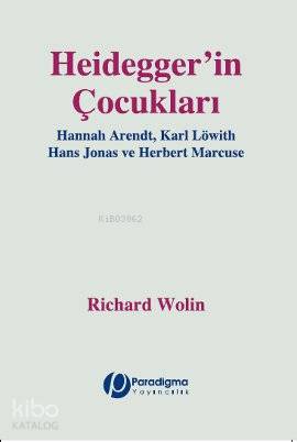 Heidegger'in Çocukları; Hannah Arendt, Karl Löwith, Hans Jonas, Herbert Marcuse