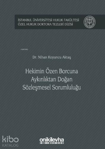 Hekimin Özen Borcuna Aykırılıktan Doğan Sözleşmesel Sorumluluğu; İstanbul Üniversitesi Hukuk Fakültesi Özel Hukuk Doktora Tezleri Dizisi No: 15