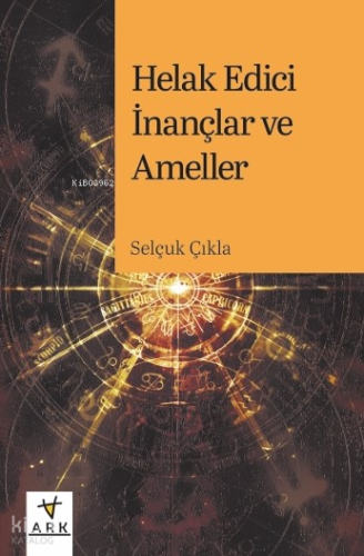 Helak Edici İnançlar ve Ameller | Selçuk Çıkla | Ark Kitapları
