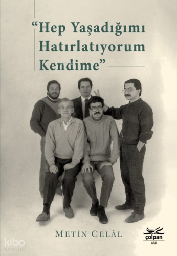 “Hep Yaşadığımı Hatırlatıyorum Kendime” | Metin Celâl | Çolpan Kitap