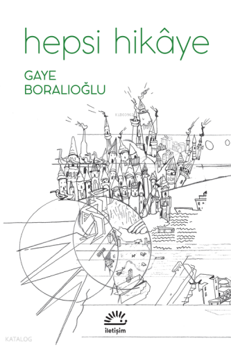 Hepsi Hikaye | Gaye Boralıoğlu | İletişim Yayınları