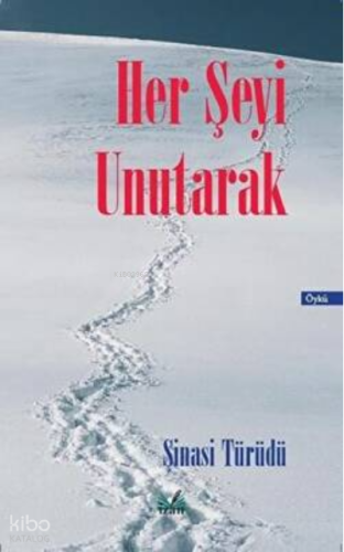 Her Şeyi Unutarak | Şinasi Türüdü | İzan Yayıncılık