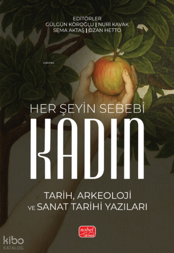 Her Şeyin Sebebi Kadın;Tarih, Arkeoloji ve Sanat Tarihi Yazıları