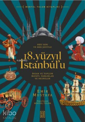 Her Yanı ve Her Şeyiyle 18 Yüzyıl İstanbul'u; İnsan ve Toplum Hayatı - Varlıklar ve Nesneler