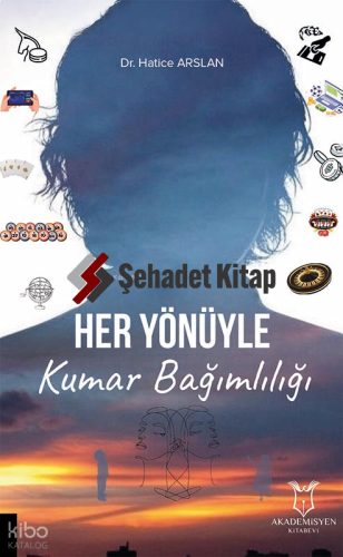 Her Yönüyle Kumar Bağımlılığı | Hatice Arslan | Akademisyen Yayınevi