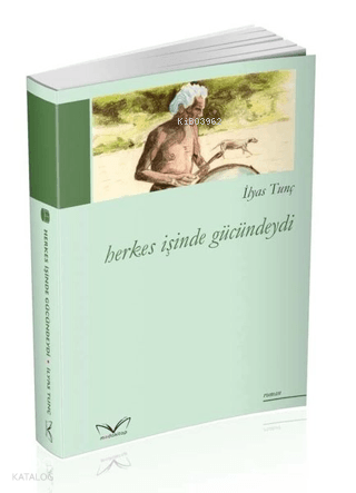 Herkes İşinde Gücündeydi | İlyas Tunç | Medakitap Yayınları