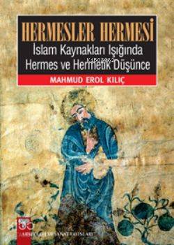 Hermesler Hermesi; İslam Kaynakları Işığında Hermes ve Hermetik Düşünce