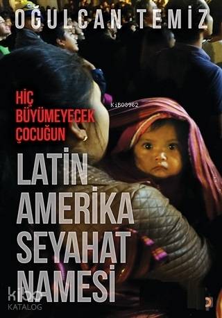 Hiç Büyümeyecek Çocuğun Latin Amerika Seyahatnamesi
