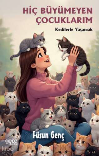 Hiç Büyümeyen Çocuklarım;Kedilerle Yaşamak | Füsun Genç | Gece Kitaplı