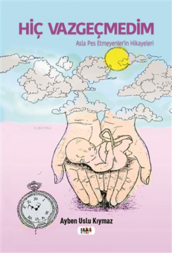 Hiç Vazgeçmedim;Asla Pes Etmeyenler'in Hikayeleri