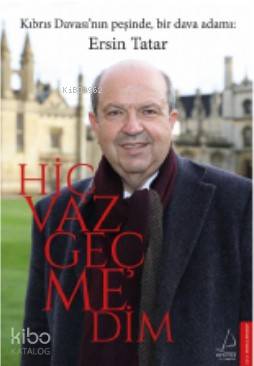Hiç Vazgeçmedim; Kıbrıs Davası'nın Peşinde Bbir Dava Adamı : Ersin Tatar