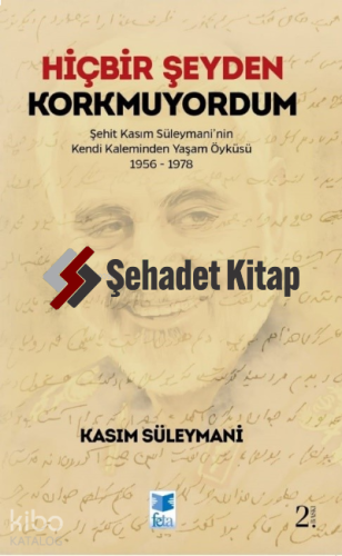 Hiçbir Şeyden Korkmuyordum ;Şehit Kasım Süleymani'nin Kendi Kaleminden Yaşam Öyküsü 1956-1978