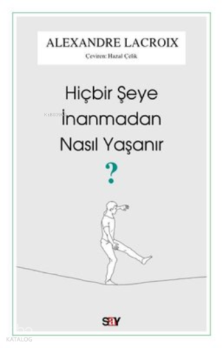 Hiçbir Şeye İnanmadan Nasıl Yaşanır?