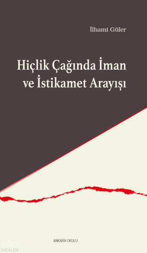 Hiçlik Çağında İman ve İstikamet Arayışı | İlhami Güler | Ankara Okulu