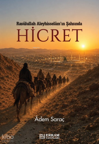 Hicret;Rasulullah Aleyhisselam’ın Şahsında | Adem Saraç | Erkam Yayınl