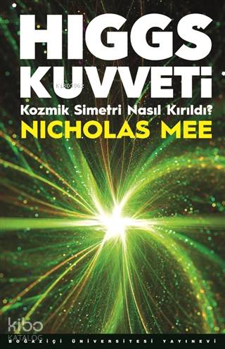 Higgs Kuvveti; Kozmik Simetri Nasıl Kırıldı?