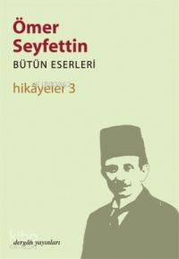 Hikayeler 3; Bütün Eserleri 3 | Ömer Seyfettin | Dergah Yayınları