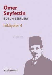 Hikayeler 4; Bütün Eserleri 4 | Ömer Seyfettin | Dergah Yayınları