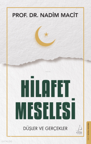 Hilafet Meselesi;Düşler ve Gerçekler | Nadim Macit | Destek Yayınları