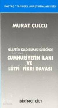 Hilafetin Kaldırılması Sürecinde Cumhuriyetin İlanı ve Lütfi Fikri Davası (2 Cilt)