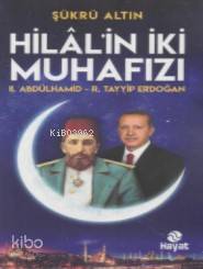 Hilal'in İki Muhafızı; II. Abdülhamid - R.Tayyip Erdoğan | Şükrü Altın