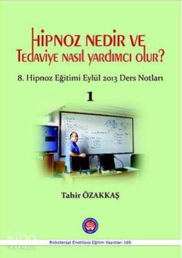 Hipnoz Nedir ve Tedaviye Nasıl Yardımcı Olur?; 8. Hipnoz Eğitimi Eylül 2013 Ders Notları - 1