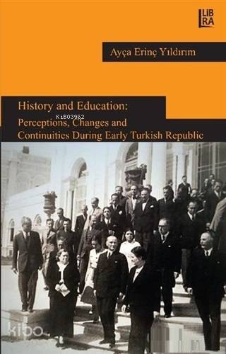 History and Education: Perceptions, Changes and Continuities During Early Turkish Repuclic