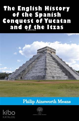 History of the Spanish Conquest of Yucatan and of the Itzas