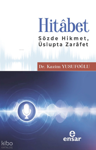 Hitâbet;Sözde Hikmet, Üslupta Zarafet | Kazim Yusufoğlu | Ensar Neşriy