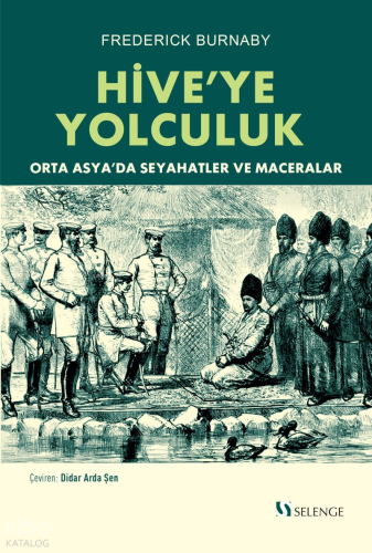 Hive'ye Yolculuk;Orta Asya'da Seyahatler ve Maceralar | Frederick Burn