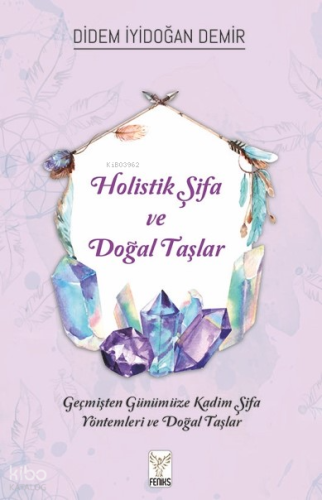 Holistik Şifa Ve Doğal Taşlar;Geçmişten Günümüze Kadim Şifa Yöntemleri ve Doğal Taşlar