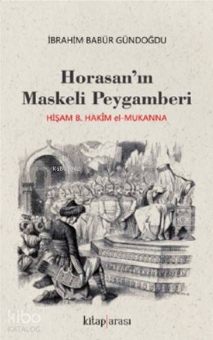 Horosan'ın Maskeli Peygamberi; Hişam B. Hakim El - Mukanna