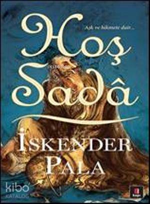 Hoş Sadâ; Aşk ve Hikmete Dair | İskender Pala | Kapı Yayınları