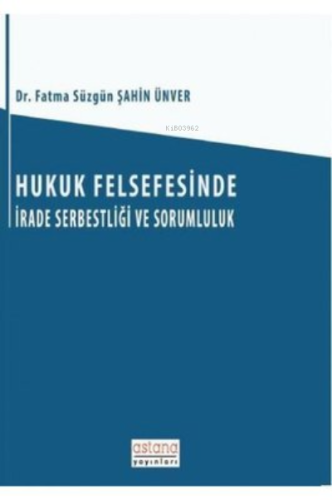 Hukuk Felsefesinde İrade Serbestliği ve Sorumluluk | Fatma Süzgün Şahi