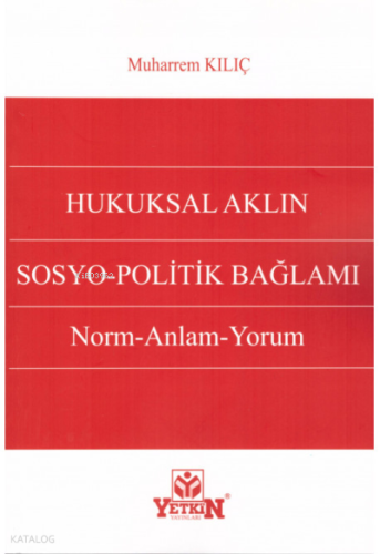 Hukuksal Aklın Sosyo-Politik Bağlamı Norm-Anlam-Yorum