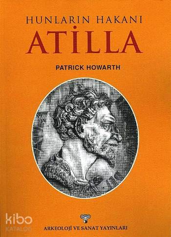 Hunların Hakanı Atilla | Patrick Howarth | Arkeoloji ve Sanat Yayınlar