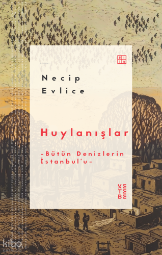Huylanışlar;Bütün Denizlerin İstanbul’u | Necip Evlice | Ketebe Yayınl