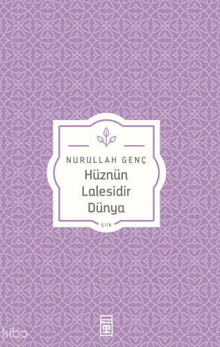 Hüznün Lalesidir Dünya | Nurullah Genç | Timaş Yayınları