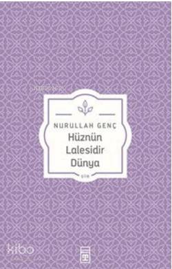 Hüznün Lalesidir Dünya | Nurullah Genç | Timaş Yayınları