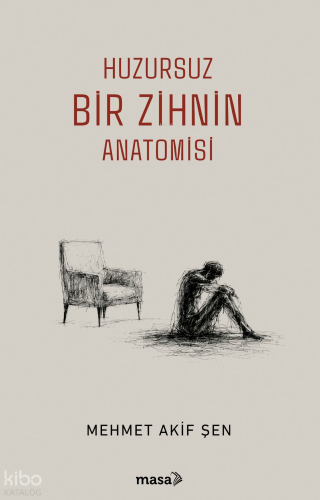 Huzursuz Bir Zihnin Anatomisi | Mehmet Akif Şen | Masa Kitap