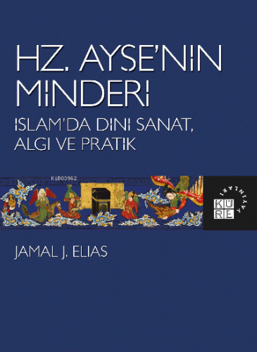 Hz. Ayşe’nin Minderi İslam’da Dini Sanat, Algı ve Pratik