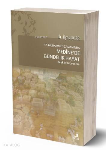 Hz. Muhammed Zamanında Medine'de Gündelik Hayat; -Mekânın Üretimi-
