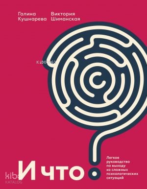 И что? Легкое руководство по выходу из сложных психологических ситуаций