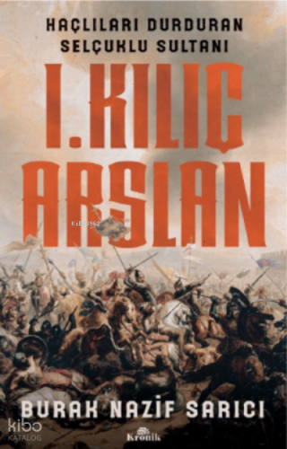 I. Kılıç Arslan ;Haçlıları Durduran Selçuklu Sultanı