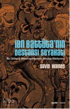 İbn Battuta'nın Destansı Seyahati; Bir Ortaçağ Maceraperestinin Sıradışı Hikayeleri