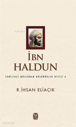 İbn Haldun; Yenilikçi Müslüman Düşünürler Dizisi 6 | R.İhsan Eliaçik |