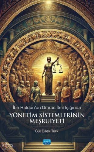 İbn Haldun'un Umran İlmi Işığında Yönetim Sistemlerinin Meşruiyeti | G