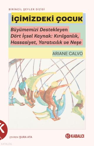 İçimizdeki Çocuk;Büyümemizi Destekleyen Dört İçsel Kaynak: Kırılganlık, Hassasiyet, Yaratıcılık ve Neşe
