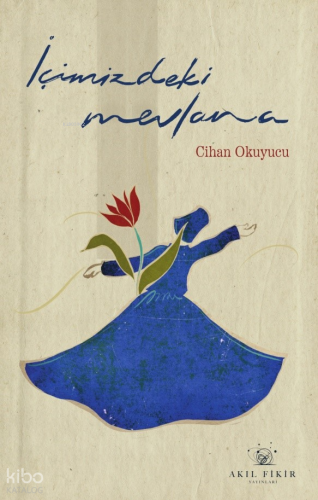 İçimizdeki Mevlana | Cihan Okuyucu | Akıl Fikir Yayınları
