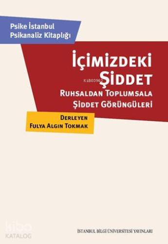 İçimizdeki Şiddet; Ruhsaldan Toplumsala Şiddet Görüngüleri | Derleme |
